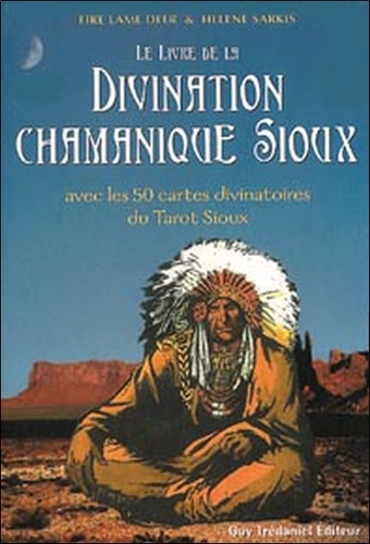 Archie Fire Lame Deer et Hélène Sarkis - Le livre de la divination chamanique sioux - Avec les 50 cartes divinatoires du Tarot sioux.
