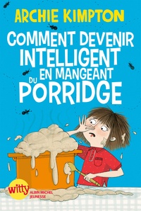 Archie Kimpton - Comment devenir intelligent en mangeant du porridge.