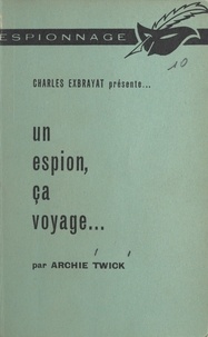 Archie Twick et Charles Exbrayat - Un espion, ça voyage....