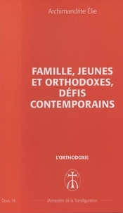 Archimandrite Elie - Famille, jeunes et orthodoxes, défis contemporains - Opus. 18.