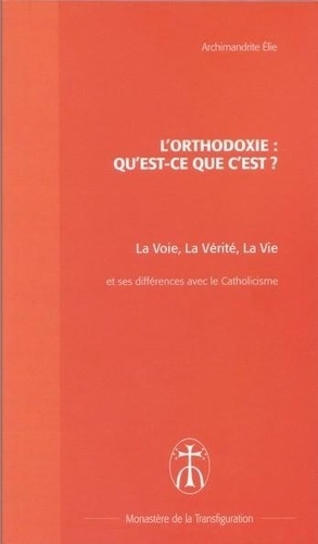 Archimandrite Elie - L'orthodoxie : Qu'est-ce que c'est ? - La voie, La vérité, La vie et ses différences avec le Catholicisme.