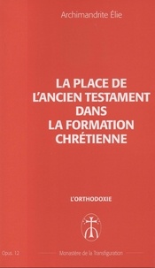 Archimandrite Elie - La place de l'ancien testament dans la formation des chrétiens - Opus. 12.