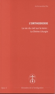 Archimandrite Elie - La vie du ciel sur la terre : La Divine Liturgie - Opus. 6.