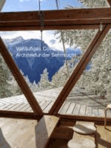 Architektur der Sehnsucht - 20 Schweizer Ferienhäuser aus dem 20. Jahrhundert.