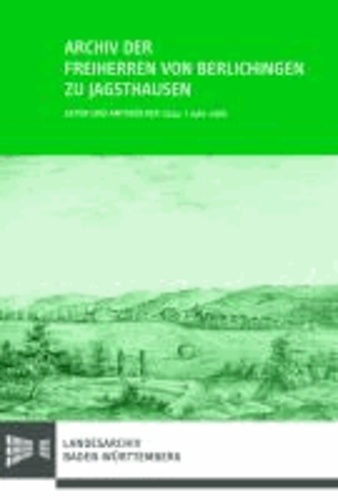 Archiv der Freiherren von Berlichingen zu Jagsthausen - Akten und Amtsbücher (1244-) 1462-1985 mit einem Nachtrag von Urkundenregesten 1460-1832.