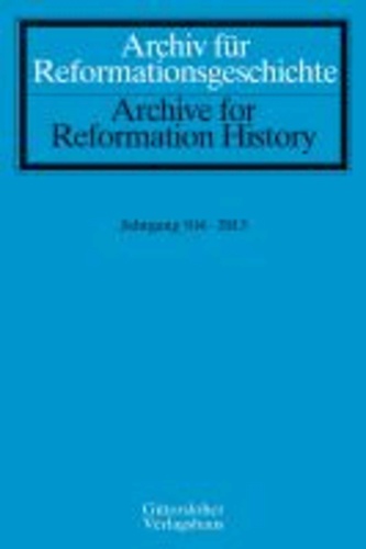 Archiv für Reformationsgeschichte - Aufsatzband - Jahrgang 104/2013.