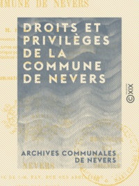 Archives Communales de Nevers et Henri Crouzet - Droits et privilèges de la commune de Nevers.