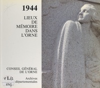  Archives départementales, Cons et Gérard Bourdin - 1944 - Lieux de mémoire dans l'Orne.