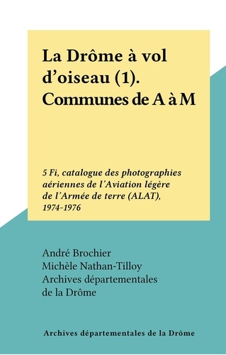 La Drôme à vol d'oiseau (1). Communes de A à M. 5 Fi, catalogue des photographies aériennes de l'Aviation légère de l'Armée de terre (A.L.A.T.), 1974-1976