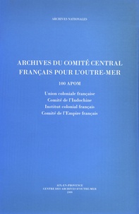  Archives nationales - Archives du Comité central français pour l'outre-mer (100 APOM) - Union coloniale française, Comité de l'Indochine, Institut colonial français, Comité de l'Empire français.