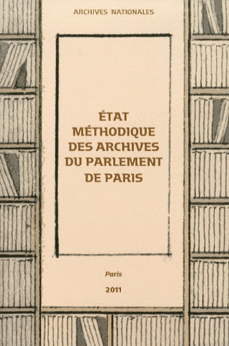  Archives nationales - Etat méthodique des archives du Parlement de Paris.