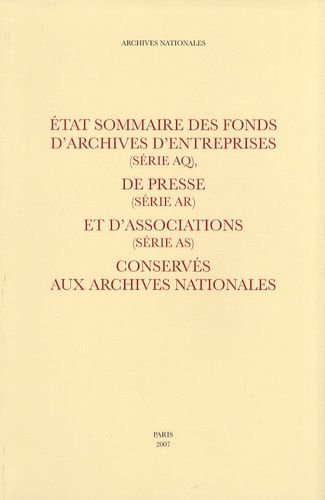  Archives nationales - Etat sommaire des fonds d'archives d'entreprises (série AQ), de presse (série AR) et d'associations (séries AS) conservés aux Archives nationales.