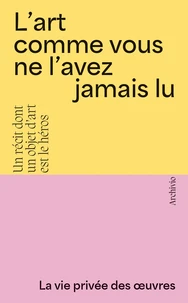 L'art comme vous ne l'avez jamais lu