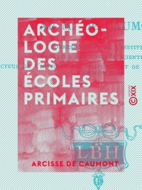 Arcisse de Caumont - Archéologie des écoles primaires.
