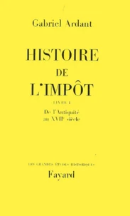 Histoire De L'Impot Tome 1 : De L'Antiquite Au Xviie Siecle