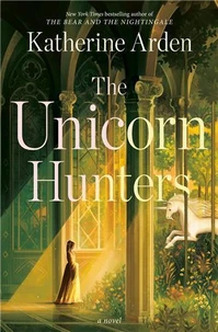 Katherine Arden The Unicorn Hunters /anglais