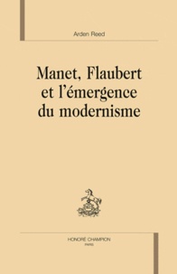 Arden Reed - Manet, Flaubert et l'émergence du modernisme.