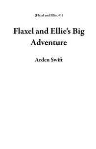  Arden Swift - Flaxel and Ellie's Big Adventure - Flaxel and Ellie, #1.