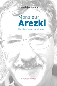 Arezki Idjerouidene - Monsieur Arezki - Un destin à tire d'aile.