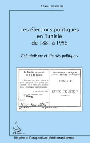 Arfaoui Khémais - Les élections politiques en Tunisie de 1881 à 1956 - Colonialisme et libertés politiques.