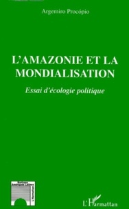 Argemiro Procopio - L'Amazonie et la mondialisation. - Essai d'écologie politique.