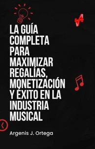 La Guía Completa para Maximizar Regalías, Monetización y Éxito en la Industria Musical