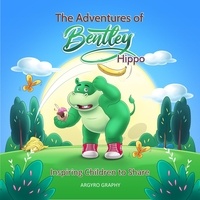  Argyro Graphy - The Adventures of Bentley Hippo: Inspiring Children to Share - Inspiring Children, #1.
