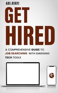  Ari Ayayi - Get Hired: A Comprehensive Guide to Job Searching with Emerging Tech Tools.
