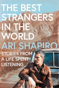 Ari Shapiro - The Best Strangers in the World - Stories from a Life Spent Listening.