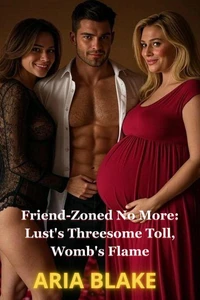 Friend-Zoned No More: Lust's Threesome Toll, Womb's Flame