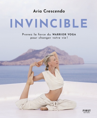 Invincible. Prenez la force du Warrior Yoga pour changer votre vie !