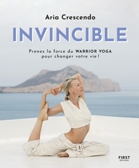 Pdf télécharger des livres gratuits Invincible  - Prenez la force du Warrior Yoga pour changer votre vie ! par Aria Crescendo, Fabienne Travers, Gus Forristal 9782412084380