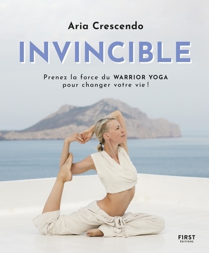 Invincible. Prenez la force du Warrior Yoga pour changer votre vie !
