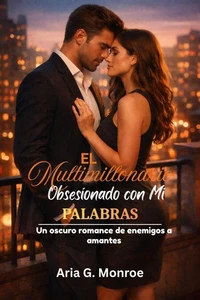 EL Multimillonario Obsesionado con Mi PALABRAS: Un oscuro romance de enemigos a amantes
