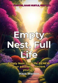 Empty Nest, Full Life - Rediscover Your Purpose and Reignite Your Ambition