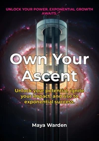 Own Your Ascent - Unlock Your Exponential Growth and Impact