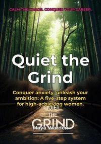 Quiet the Grind - Reclaim Your Calm and Thrive in Your Career and Life