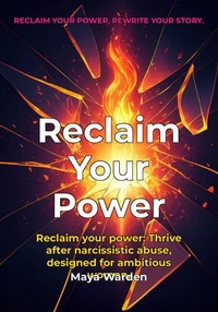 Reclaim Your Power - Rise Above Narcissistic Abuse and Create a Life You Deserve