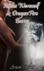  Arian Wulf - Alpha Werewolf &amp; DragonFire Burns.