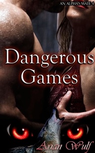  Arian Wulf - Dangerous Games - An Alpha's Mate, #4.
