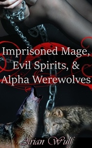  Arian Wulf - Imprisoned Mage, Evil Spirits, &amp; Alpha Werewolves.