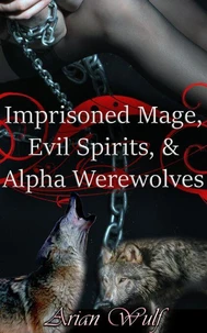 Imprisoned Mage, Evil Spirits, &amp; Alpha Werewolves