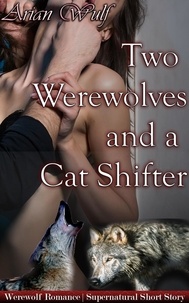  Arian Wulf - Two Werewolves and a Cat Shifter - Submissive Shifters &amp; Werewolf Alphas.