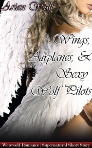  Arian Wulf - Wings, Airplanes, &amp; Sexy Wolf Pilots - Animal Shifters &amp; Werewolf Alphas.