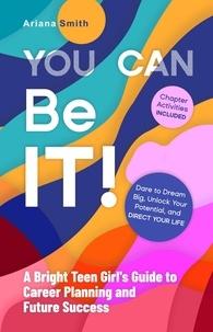  Ariana Smith - You Can Be It! A Bright Teen Girl's Guide to Career Planning and Future Success.