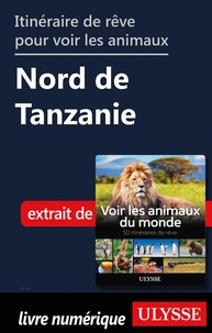 Ariane Arpin-Delorme - Itinéraire de rêve pour voir les animaux - Nord de Tanzanie.