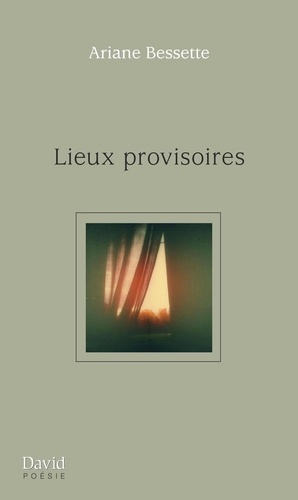 Ariane Bessette - Lieux provisoires.