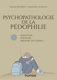 Ariane Bilheran et Amandine Lafargue - Psychopathologie de la pédophilie - Identifier, prévenir, prendre en charge.