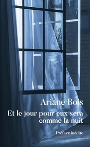 Ariane Bois - Et le jour pour eux sera comme la nuit.