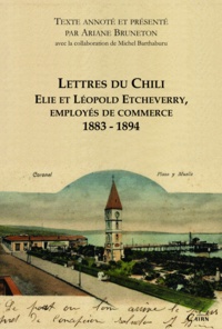 Ariane Bruneton et Michel Barthaburu - Lettres du Chili - Elie et Léopold Etcheverry, employés de commerce 1883-1894.